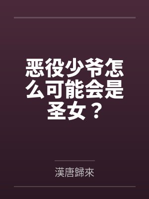 恶役少爷怎么可能会是圣女？