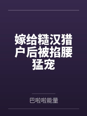 嫁给糙汉猎户后被掐腰猛宠
