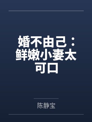 婚不由己:鲜嫩小妻太可口