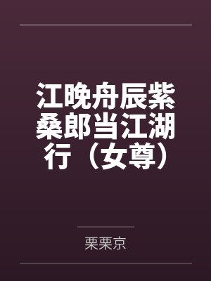 江晚舟辰紫桑郎当江湖行（女尊）+番外