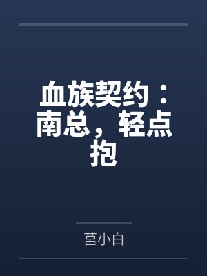 血族契约：南总，轻点抱