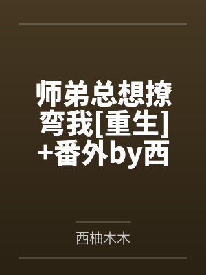 师弟总想撩弯我[重生]+番外by西柚木木