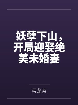 妖孽下山，开局迎娶绝美未婚妻