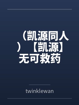 王源王俊凯(凯源同人)【凯源】无可救药