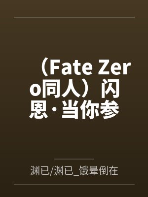 （Fate Zero同人）闪恩·当你参加四战，并且从者是恩奇都+番外笔趣阁无弹窗