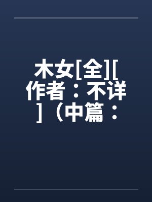 木女[全][作者：不详]（中篇：极为经典的H文）２