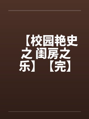 【校园艳史 之 闺房之乐】【完】
