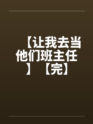 【让我去当他们班主任】【完】
