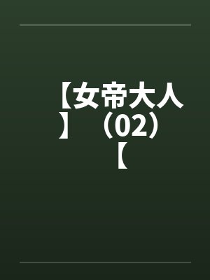 【女帝大人 】（02）【