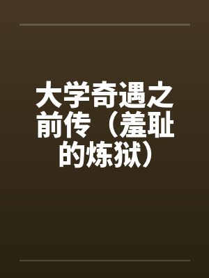 大学奇遇之前传（羞耻的炼狱）