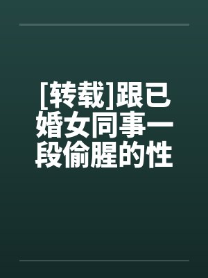 [转载]跟已婚女同事一段偷腥的性事