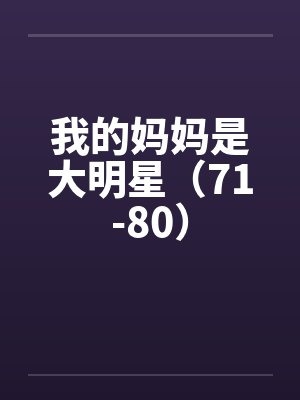我的妈妈是大明星（71-80）