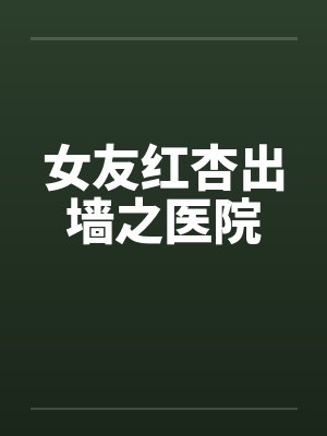 女友红杏出墙之医院