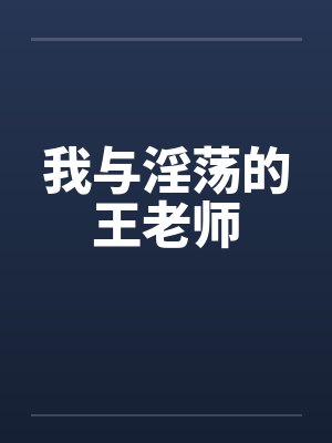 我与淫荡的王老师