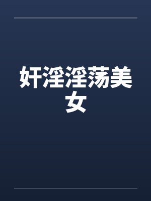 奸淫淫荡美女