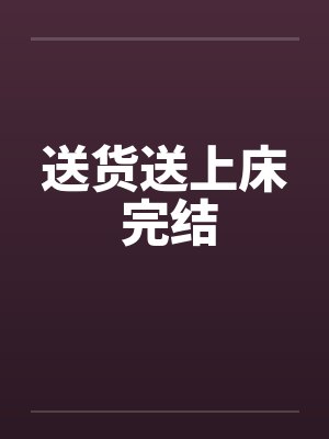 送货送上床 完结
