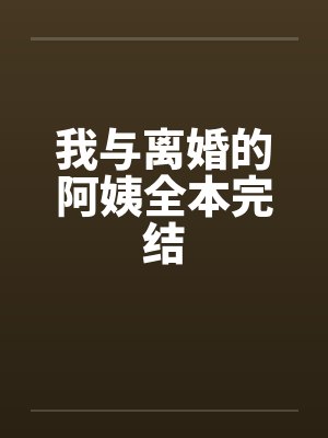 我与离婚的阿姨全本完结
