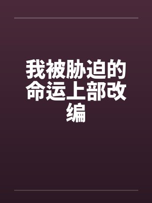 我被胁迫的命运上部改编