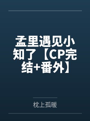 孟里遇见小知了【CP完结+番外】笔趣阁无弹窗