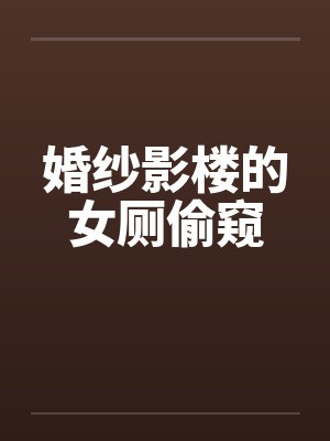 婚纱影楼的女厕偷窥