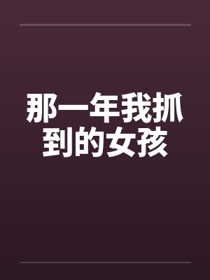 那一年我抓到的女孩