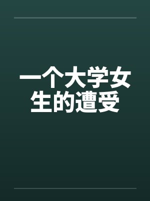 一个大学女生的遭受