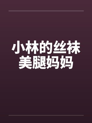 小林的丝袜美腿妈妈