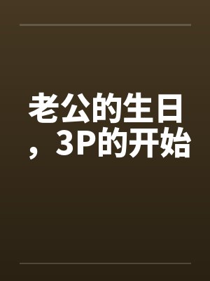 老公的生日，3P的开始