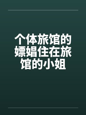 个体旅馆的嫖娼住在旅馆的小姐