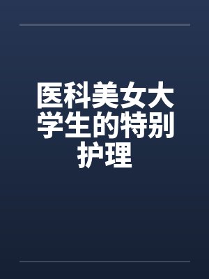 医科美女大学生的特别护理