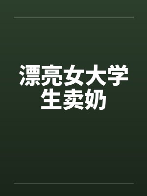 漂亮女大学生卖奶