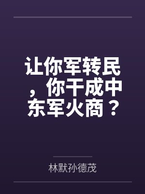 让你军转民，你干成中东军火商？