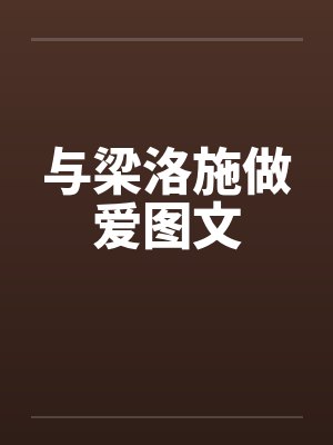 与梁洛施做爱图文