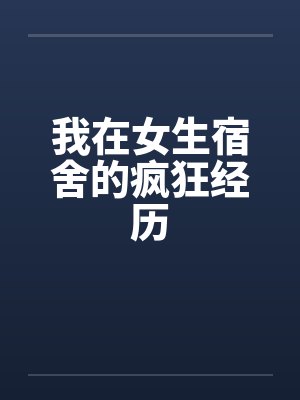 我在女生宿舍的疯狂经历