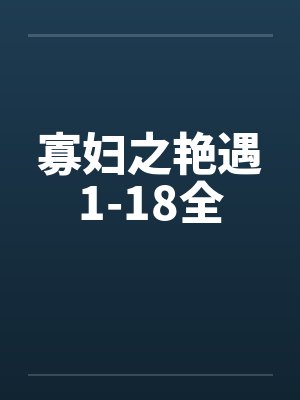 寡妇之艳遇1-18全