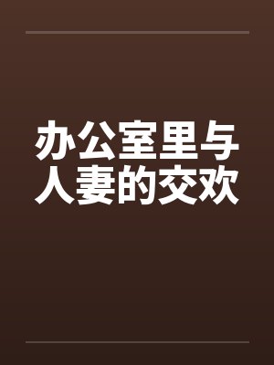 办公室里与人妻的交欢