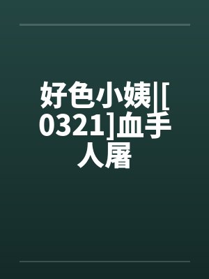 好色小姨|[0321]血手人屠