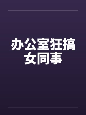 办公室狂搞女同事