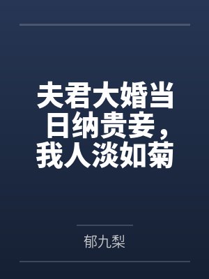 夫君大婚当日纳贵妾，我人淡如菊装贤妇