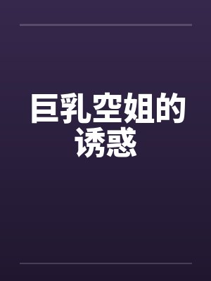 巨乳空姐的诱惑