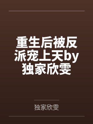 重生后被反派宠上天by独家欣雯