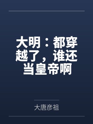 大明：都穿越了，谁还当皇帝啊
