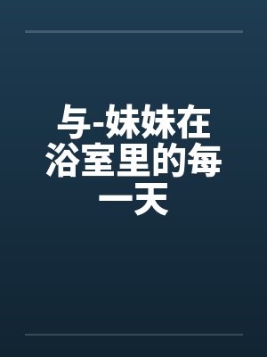 与-妹妹在浴室里的每一天