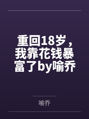 重回18岁，我靠花钱暴富了by喻乔