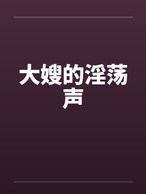 大嫂的淫荡声