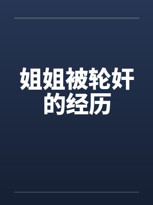 姐姐被轮奸的经历