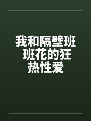 我和隔壁班 班花的狂热性爱