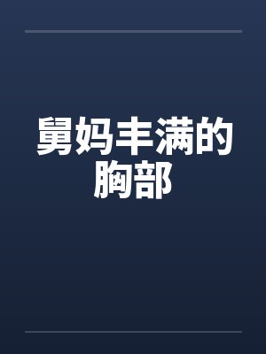 舅妈丰满的胸部