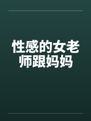 性感的女老师跟妈妈