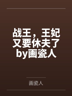 战王，王妃又要休夫了by画瓷人